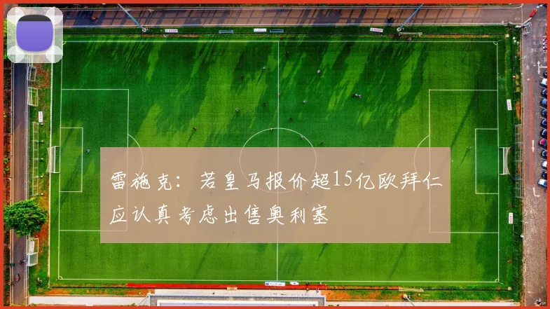 雷施克：若皇马报价超15亿欧拜仁应认真考虑出售奥利塞