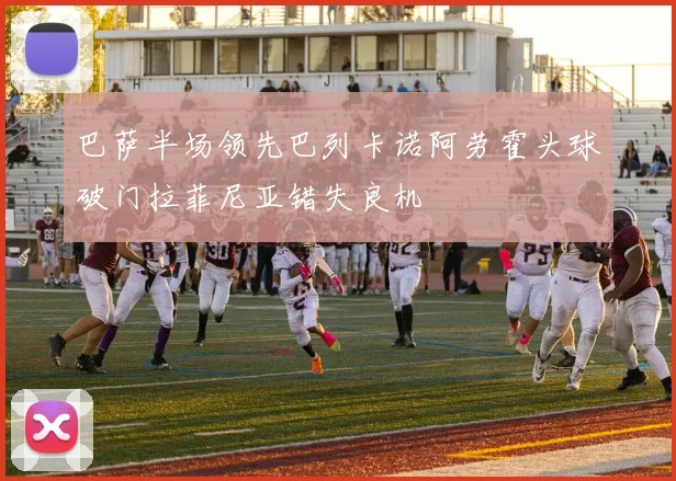 巴萨半场领先巴列卡诺阿劳霍头球破门拉菲尼亚错失良机
