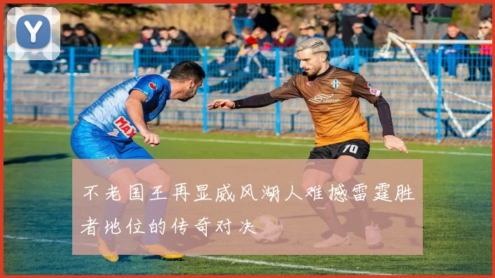 不老国王再显威风湖人难撼雷霆胜者地位的传奇对决